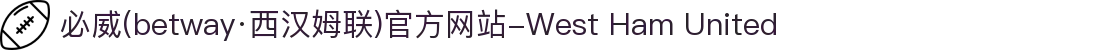 必威(betway·西汉姆联)官方网站-West Ham United